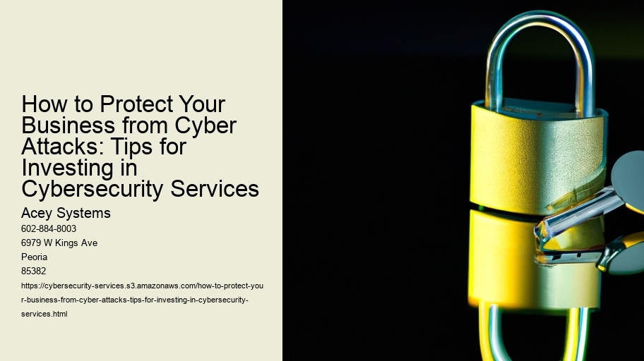 How to Protect Your Business from Cyber Attacks: Tips for Investing in Cybersecurity Services
