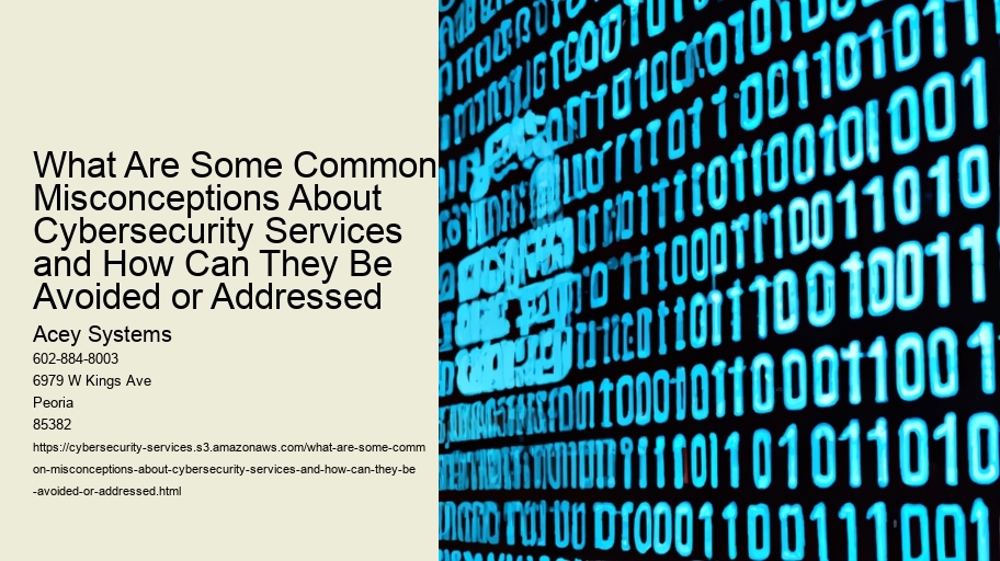 What Are Some Common Misconceptions About Cybersecurity Services and How Can They Be Avoided or Addressed
